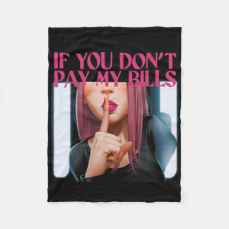 If You Don't Pay My Bills Women Shhh Funny Slogan Fleece Blanket