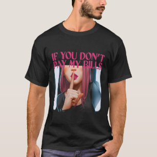 If You Don't Pay My Bills Women Shhh Funny Slogan T-Shirt