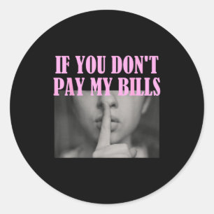 If You Don't Pay My Bills Women Shhh Slogan Figure Classic Round Sticker