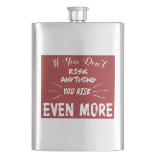 If You Don't Risk Anything You Risk Even More Hip Flask