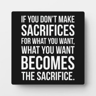 If You Don't Sacrifice For What You Want Plaque