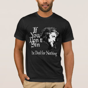 If You Don't Sin He Died For Nothing T-Shirt