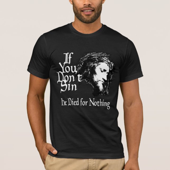 If You Don't Sin He Died For Nothing T-Shirt (Front)