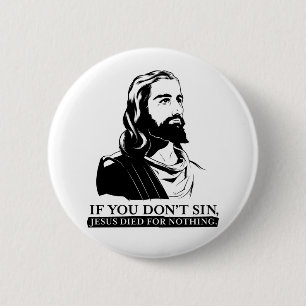 If You Don't Sin, Jesus Died for Nothing. 6 Cm Round Badge
