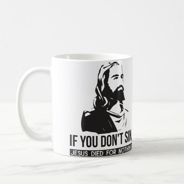 If You Don't Sin, Jesus Died For Nothing Coffee Mug (Left)