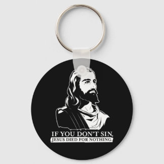 If You Don't Sin, Jesus Died for Nothing. Key Ring
