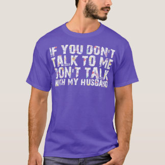 if you dont talk to me dont talk with my hus T-Shirt