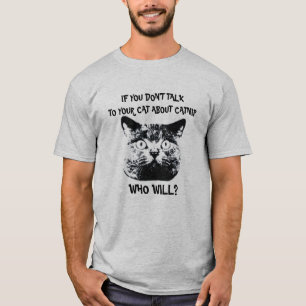 IF YOU DON'T TALK TO YOUR CAT ABOUT CATNIP... T-Shirt