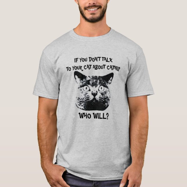 IF YOU DON'T  TALK TO YOUR CAT ABOUT CATNIP... T-Shirt (Front)