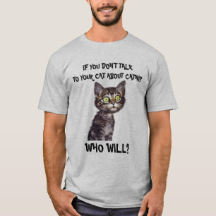IF YOU DON'T TALK TO YOUR CAT ABOUT CATNIP... T-Shirt