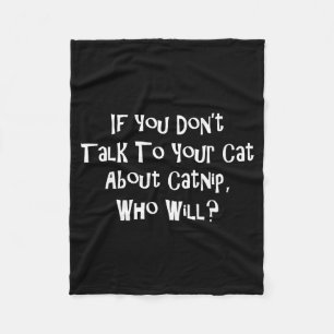 If You Don't Talk To Your Cat About Catnip Who Wil Fleece Blanket