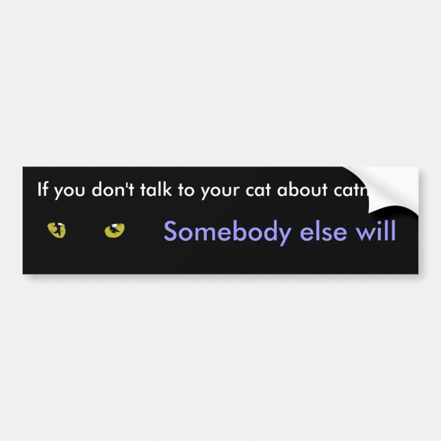 If you don't talk to your cats about catnip bumper sticker (Front)