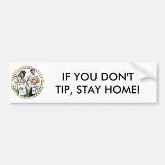 IF YOU DON'T TIP, STAY HOME! BUMPER STICKER