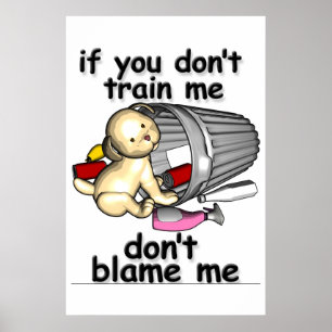 If you don't train me, don't blame me poster