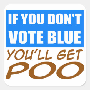 If you Don't Vote BLUE You'll get POO Square Sticker
