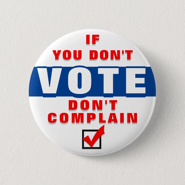 If you don't vote, don't complain 6 cm round badge (Front)