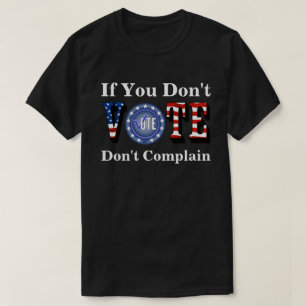 If You Don't VOTE Don't Complain T-Shirt