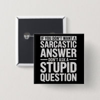 If You Dont Want a Sarcastic Answer Dont Ask Me 