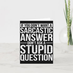 If You Dont Want A Sarcastic Answer Dont Ask Me Card
