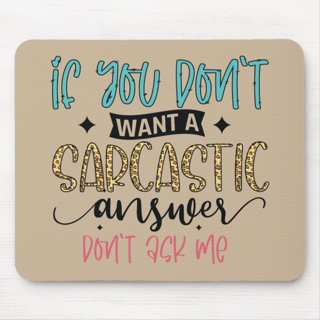 If you don't want a sarcastic answer, don't ask me mouse pad (Front)