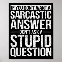 If You Dont Want A Sarcastic Answer Dont Ask Me 