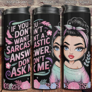 If You Don't Want a Sarcastic Answer Don't Ask Me Thermal Tumbler
