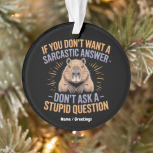 If You Dont Want a Sarcastic Answer Funny Capybara Ornament