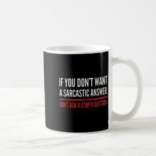 If You Dont Want A Sarcastic Answer Funny Novelty  Coffee Mug