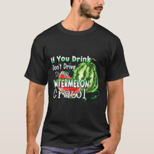 If You Drink Dont Drive Do The Watermelon Crawl Fu T-Shirt