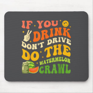 If You Drink Don't Drive Do The Watermelon Crawl Q Mouse Pad