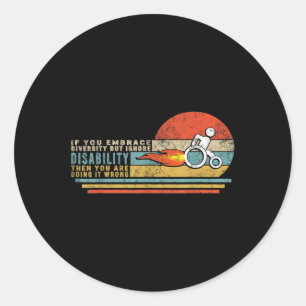 If You Embrace Diversity But Ignore Disability The Classic Round Sticker