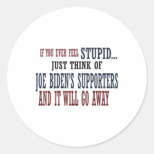 If You Ever Feel Stupid Just Think Of Joe Bidens S Classic Round Sticker