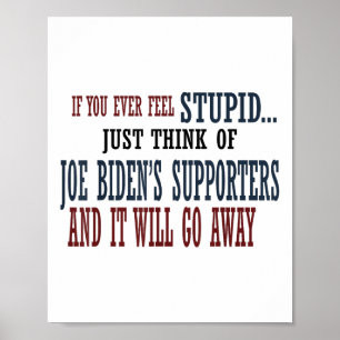 If You Ever Feel Stupid Just Think Of Joe Bidens S Poster