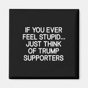 If You Ever Feel Stupid Just Think Of Trump Suppor Magnet