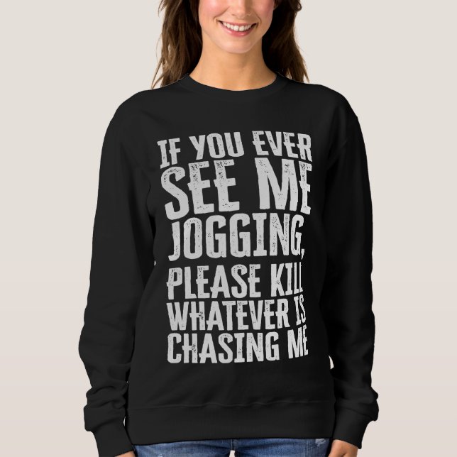 If You Ever See Me Jogging  sarcastic quote mean z Sweatshirt (Front)