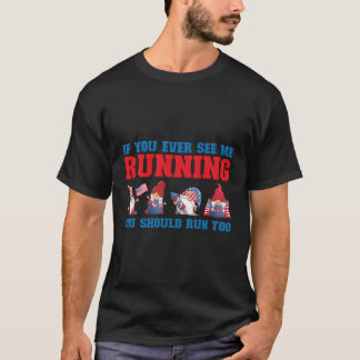 If You Ever See Me Running You Should Run Too 4Th  T-Shirt
