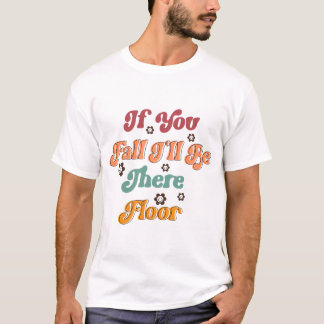 If you fall I will be there floor  T-Shirt