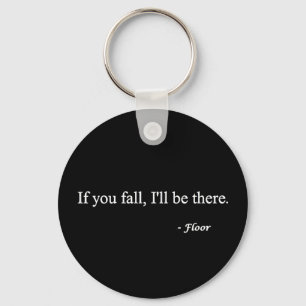 IF YOU FALL ILL BE THERE FLOOR FUNNY HUMOR LAUGHS KEY RING