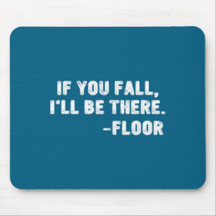 If You Fall I'll Be There Floor Quote Funny Quotat Mouse Pad