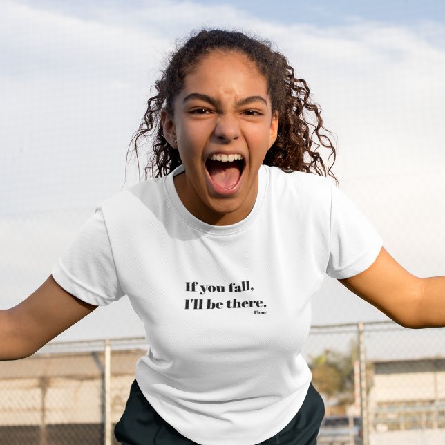 If you fall, I'll be there-Floor T-Shirt (Creator Uploaded)