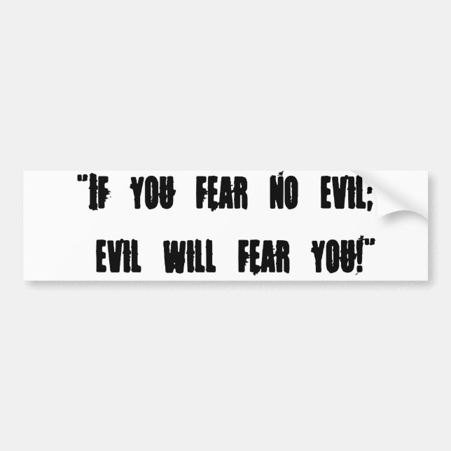 If you fear no evil; evil will fear you!" bumper sticker (Front)