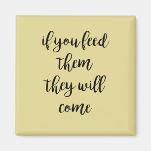 If You Feed Them They Will Come Yellow Magnet