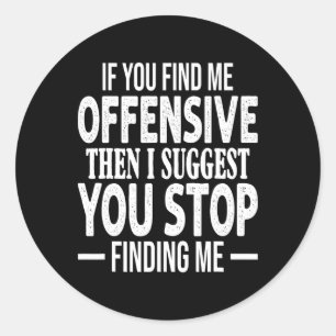 If You Find Me Offensive I Suggest You Stop Findin Classic Round Sticker