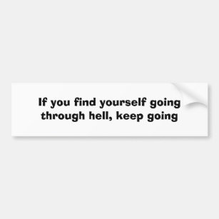 If you find yourself going through hell,keep going bumper sticker