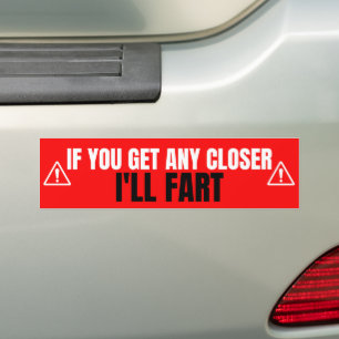 if you get any closer i'll fart bumper sticker