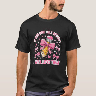 If You Give Me A Student I Will Love Them Cute Tea T-Shirt