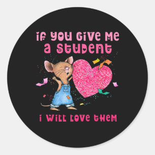 If You Give Me A Student I Will Love Them Valentin Classic Round Sticker