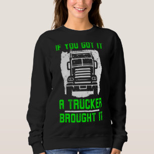 If You Got It A Trucker Brought It Truck Driver Sweatshirt