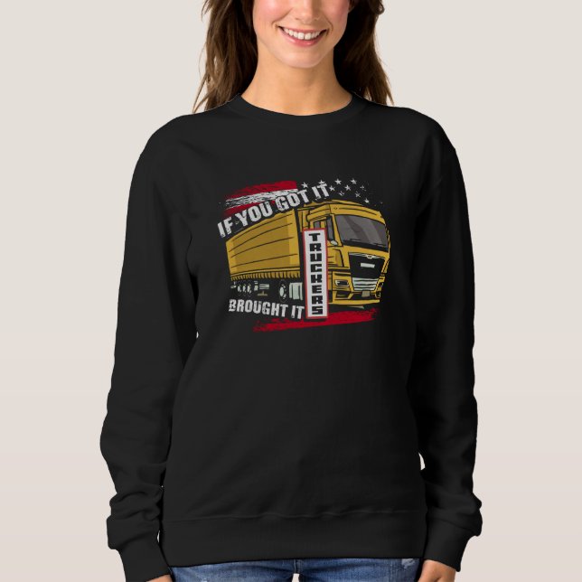 If You Got It Brought It Truckers Highway Truck Dr Sweatshirt (Front)