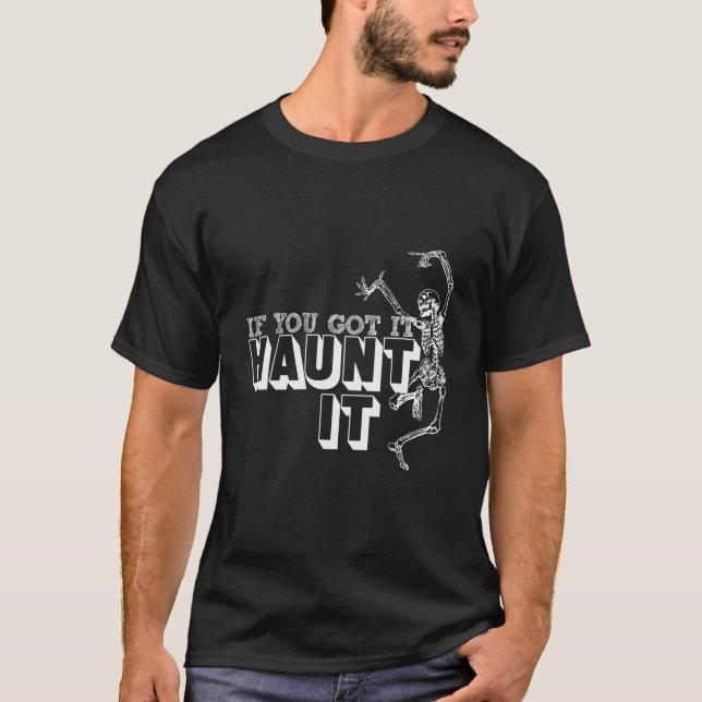 If You Got It Haunt It Funny Skeleton T-Shirt (Front)